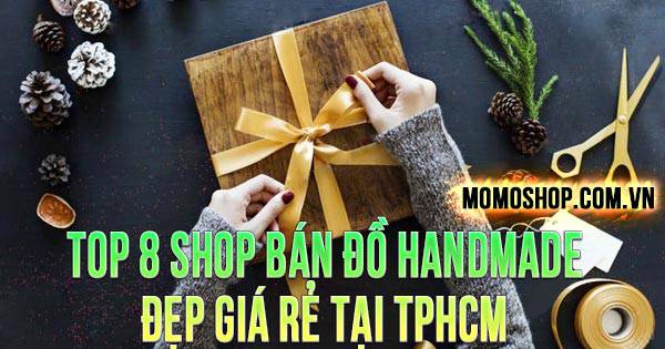 “LƯU NGAY” TOP 8 Shop Bán Đồ Handmade đẹp giá rẻ tại TPHCM