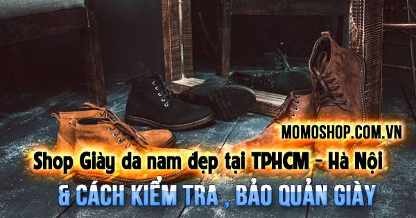 Shop Giày da nam đẹp tại TPHCM – Hà Nội & Cách kiểm tra