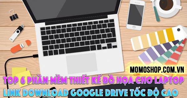 Top 6 Phần Mềm Thiết Kế Đồ Họa Cho Laptop link download Google Drive tốc độ cao