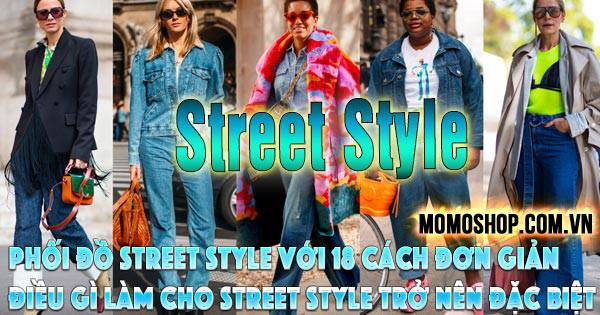 Phối Đồ Street Style với 18 cách đơn giản, hiệu quả