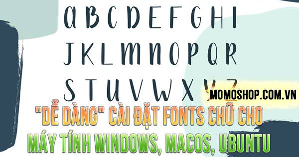 “DỄ DÀNG” Cài đặt Fonts chữ cho máy tính Windows, macOS, Ubuntu