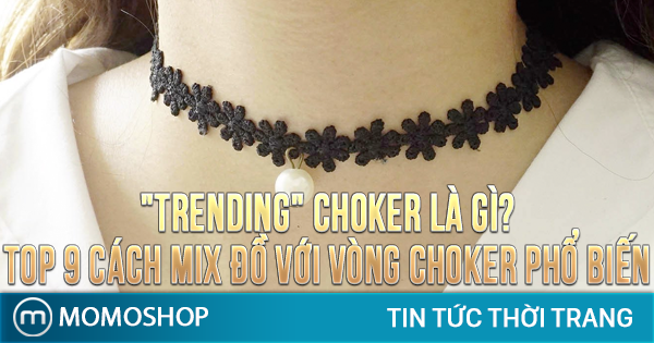 “TRENDING” Choker Là Gì? Top 9 cách mix đồ với vòng choker phổ biến nhất hiện nay