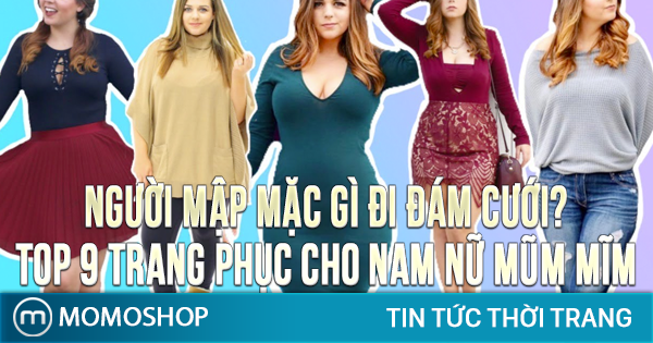 Tổng hợp 6 cách chọn trang phục cho người mập đi đám cưới