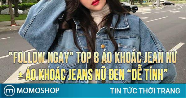 “FOLLOW NGAY” TOP 8 Áo Khoác Jean Nữ + Áo khoác jeans nữ đen “dễ tính”