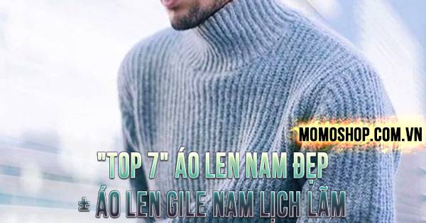 “TOP 7” Áo Len Nam Đẹp + Áo len Gile nam lịch lãm