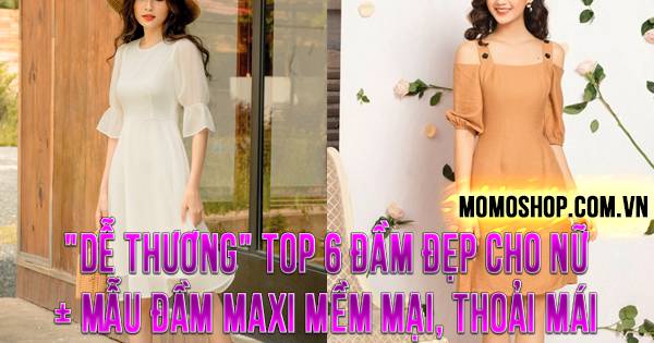 “DỄ THƯƠNG” TOP 6 Đầm Đẹp Cho Nữ + Mẫu đầm maxi mềm mại, thoải mái