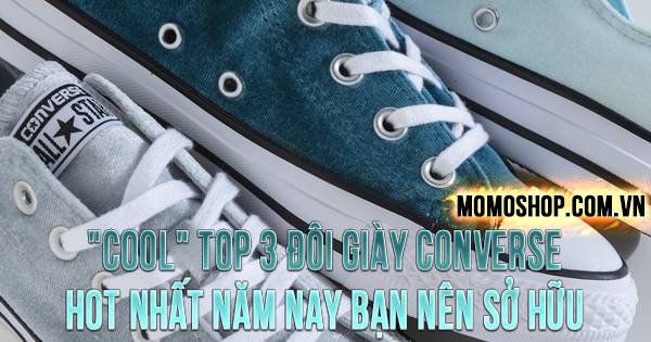 “COOL” TOP 3 Đôi Giày Converse hot nhất năm nay bạn nên sở hữu