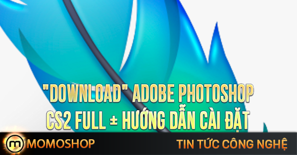 “DOWNLOAD” Adobe Photoshop CS2 Full + Hướng dẫn cài đặt