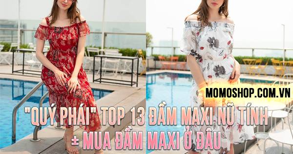 TOP 13 Đầm Maxi nữ tính, hiện đại + Mua đầm maxi ở đâu giá rẻ