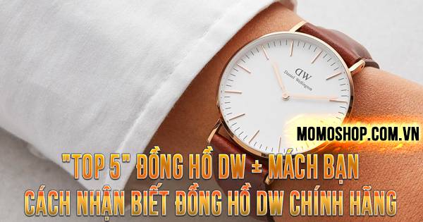 “TOP 5” Đồng Hồ DW + Mách bạn cách nhận biết đồng hồ DW chính hãng