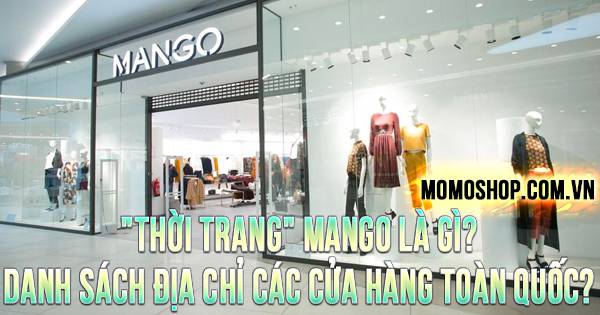 “THỜI TRANG” Mango là gì? Danh sách địa chỉ các cửa hàng toàn quốc?