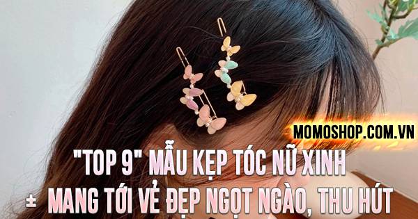 “TOP 9” Mẫu Kẹp Tóc Nữ Xinh +  Mang tới vẻ đẹp ngọt ngào, thu hút