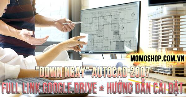 “DOWN NGAY” Autocad 2007 Full Link Google Drive + Hướng dẫn cài đặt