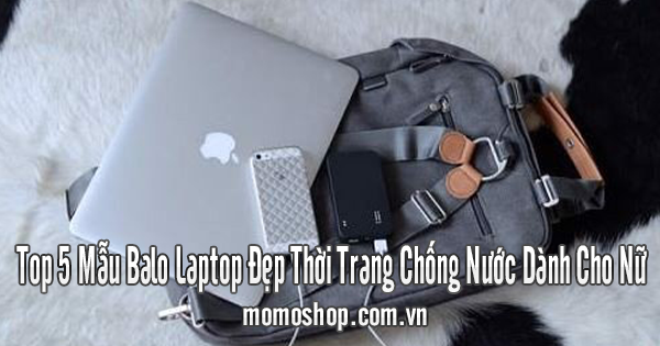 Top 5 Mẫu Balo Laptop Đẹp Thời Trang Chống Nước Dành Cho Nữ